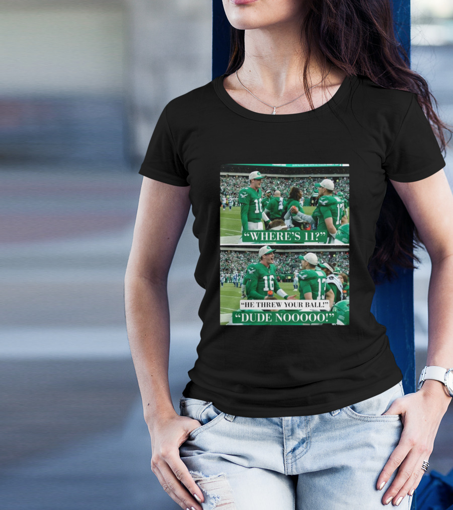 Philadelphia Eagles Where's 11? He Threw Your Ball Dude Nooooo T-Shirt