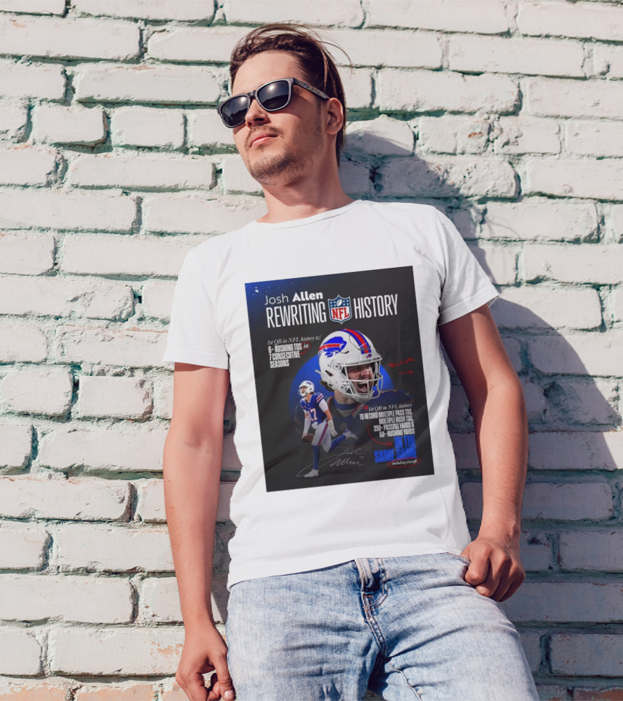 Josh Allen Rewriting NFL History 1st QB To Record 350+ Passing Yards 60+ Rushing Yards Multiple Pass TDs Multiple Rush TDs Buffalo Bills 6+ Rushing TDs 7 Seasons T-Shirt