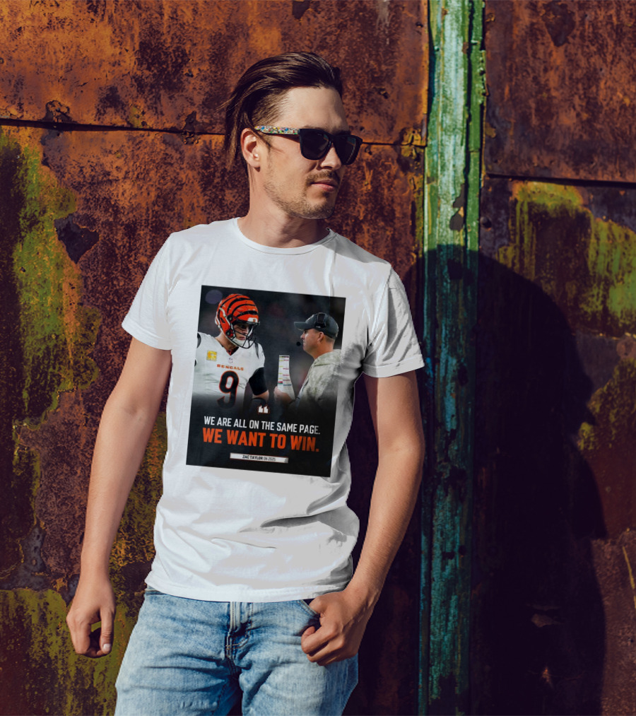 Cincinnati Bengals Zac Taylor We Are All On The Same Page We Want To Win On 2025 T-Shirt