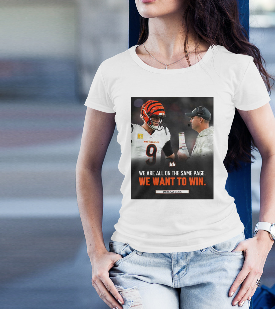 Cincinnati Bengals We Are All On The Same Page We Want To Win Zac Taylor On 2025 T-Shirt