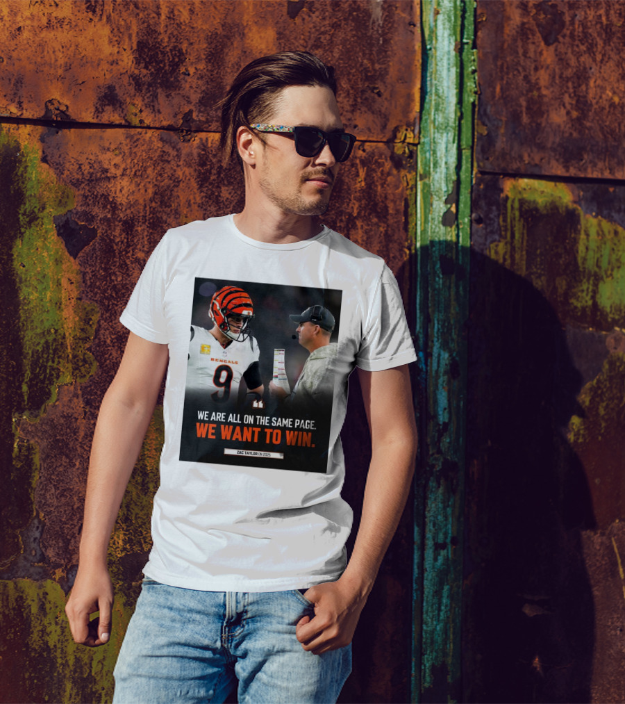Cincinnati Bengals We Are All On The Same Page We Want To Win Zac Taylor On 2025 T-Shirt