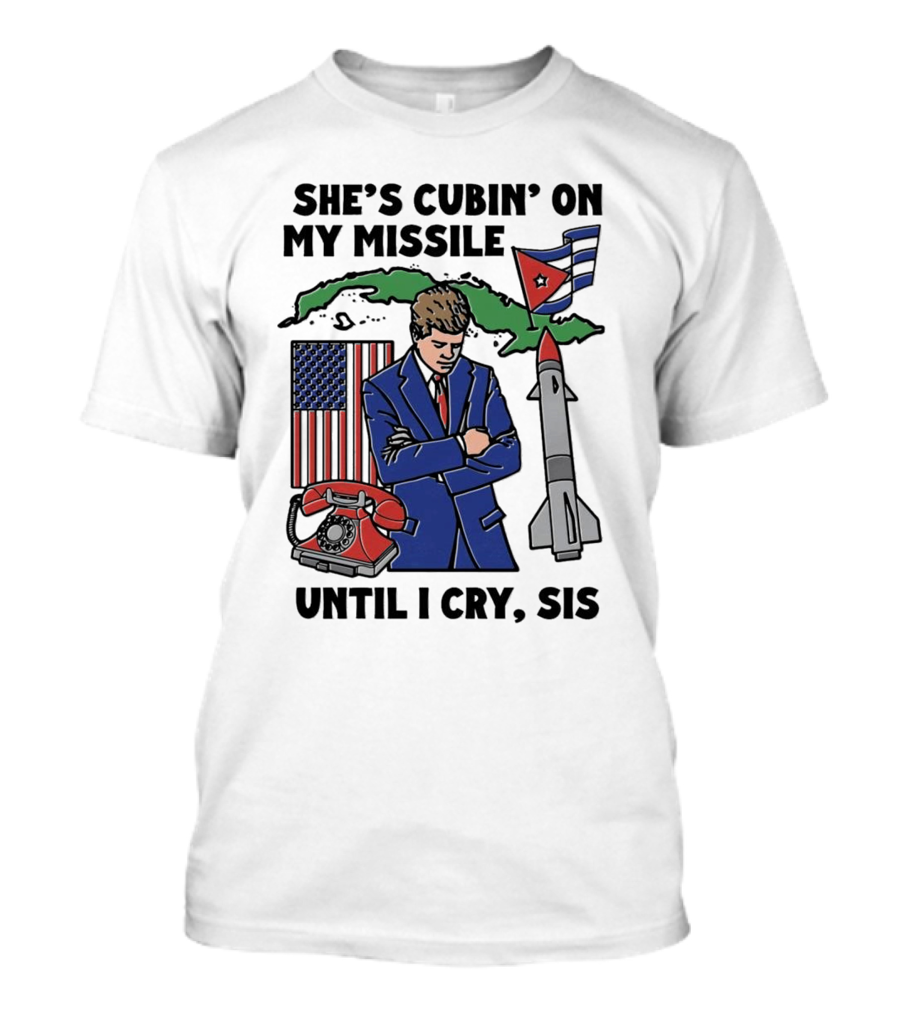 She’s Cubin On My Missile Until I Cry Sis American Cuba Flag Missile President Retro T-Shirt