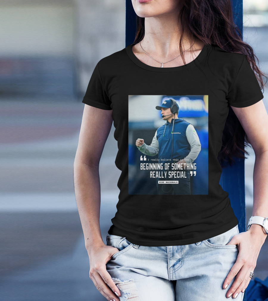 Seattle Seahawks Beginning Of Something Really Special Mike Macdonald T-Shirt