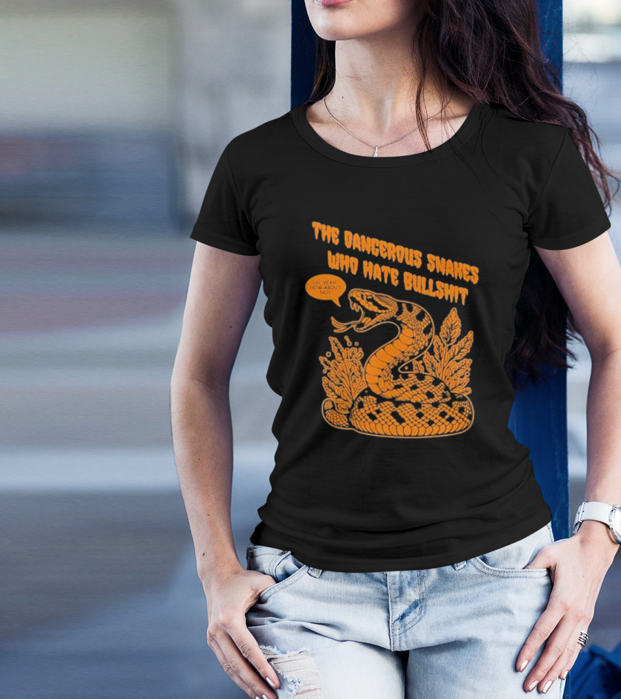 The Dangerous Snakes Who Hate Bullshit Uh Yeah How About No Snake T-Shirt