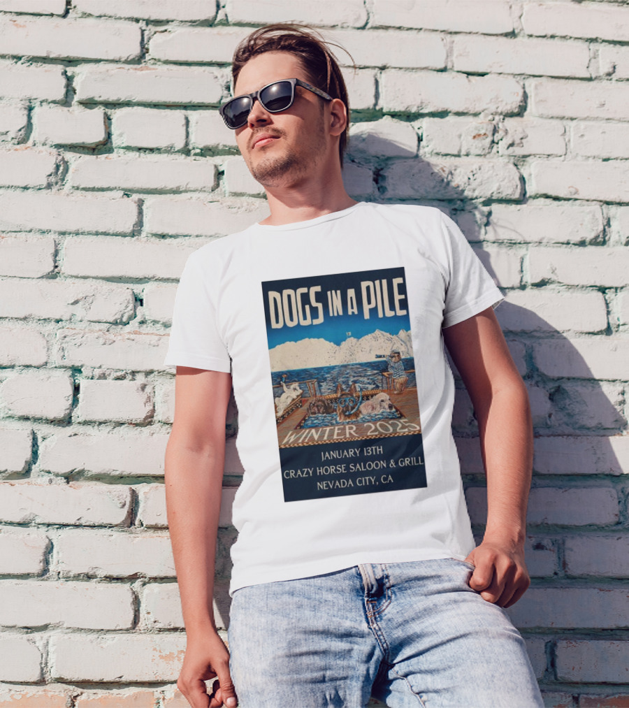 Dogs In A Pile January 13th Winter 2025 Crazy Horse Saloon And Grill Nevada City CA T-Shirt