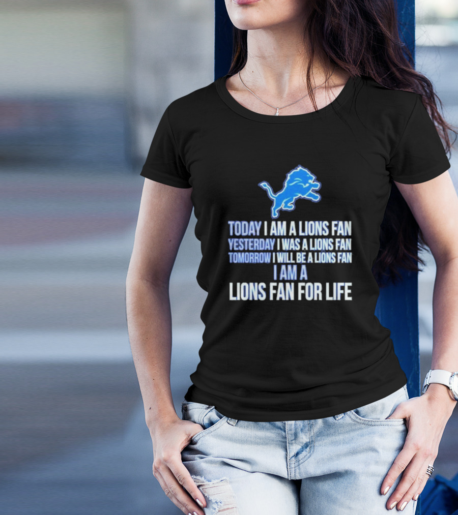 I Am A Lions Fan For Life Yesterday Today Tomorrow Detroit Lions Fan Forever T-Shirt