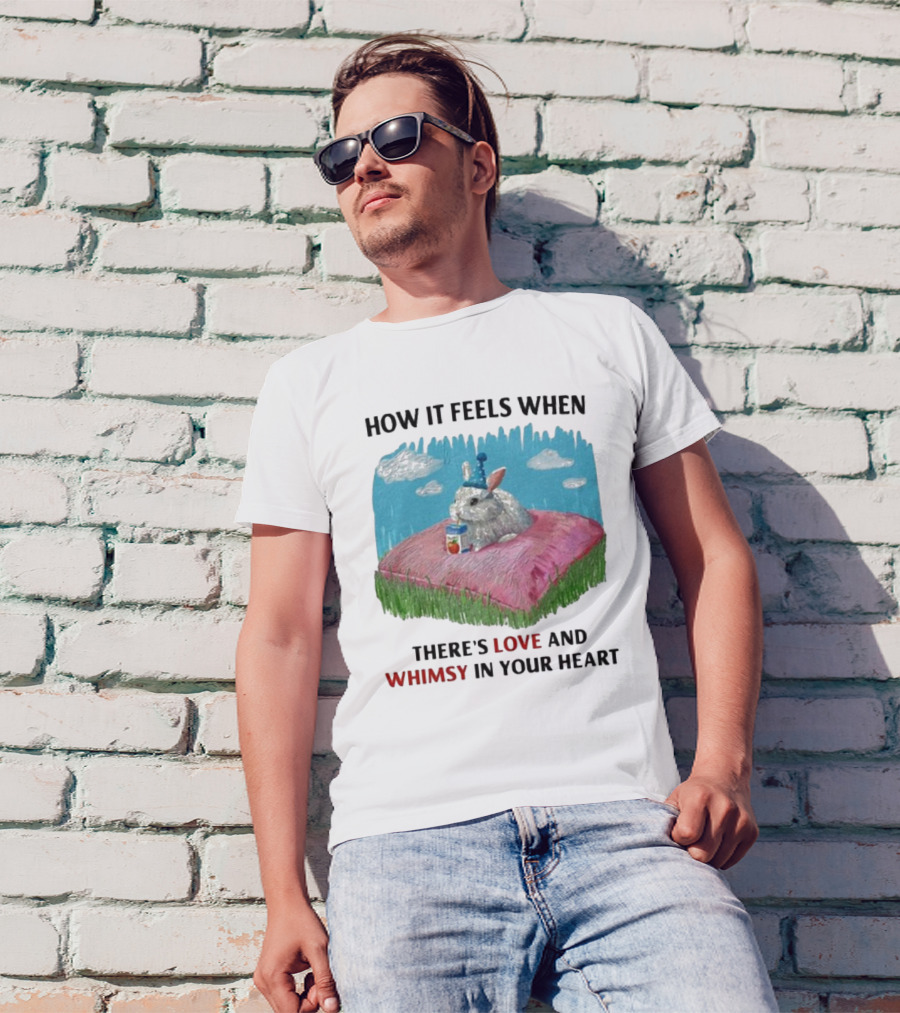 HOW IT FEELS WHEN THERE'S LOVE AND WHIMSY IN YOUR HEART With Rabbit On Pillow And Juice Box T-Shirt