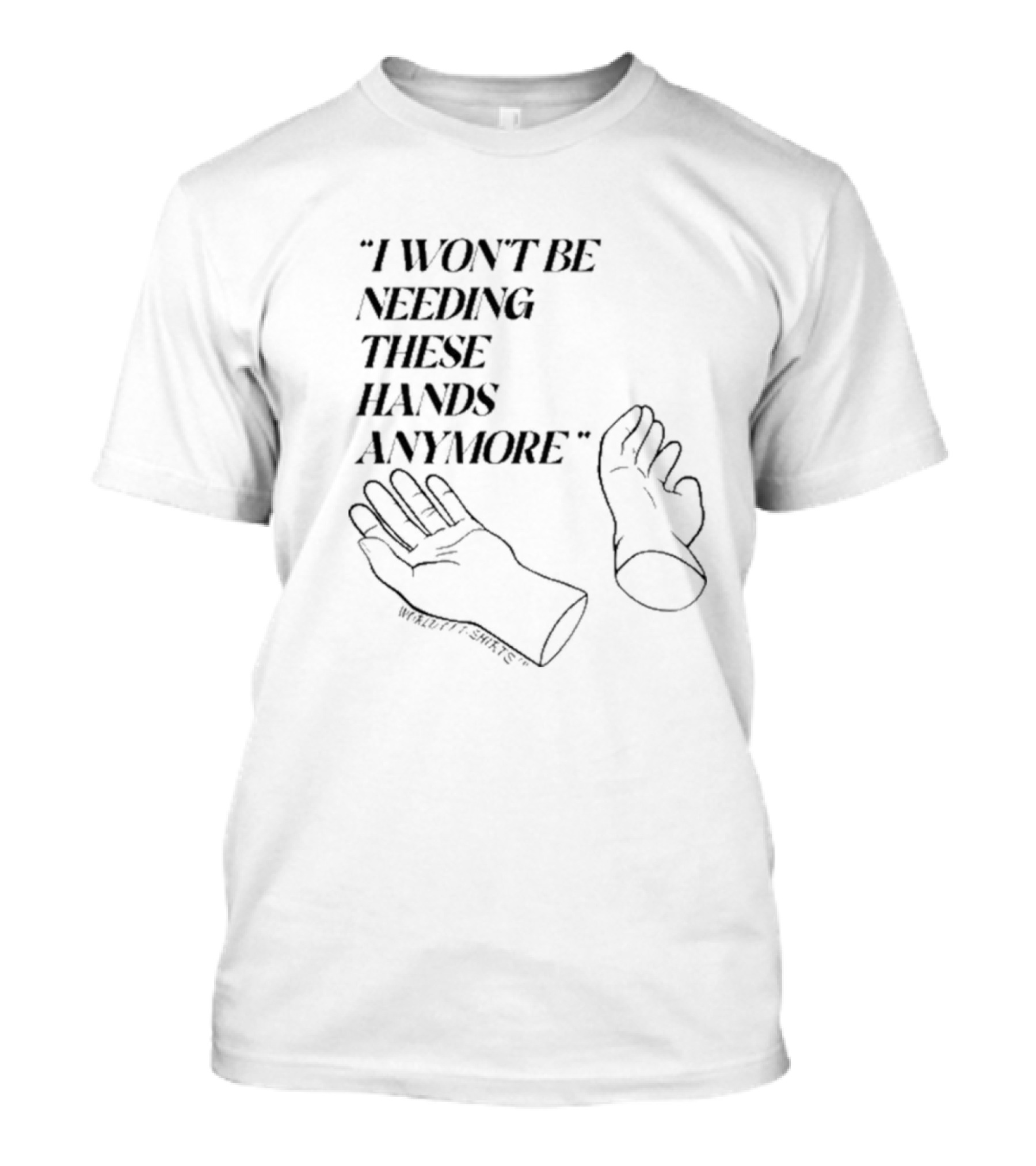 I Won’t Be Needing These Hands Anymore Wittliff T-Shirt