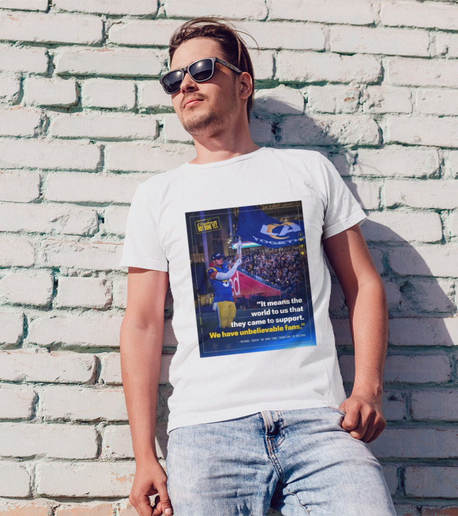 Los Angeles Rams Unbelievable Fans Michael Hoecht Quote On Support And Togetherness T-Shirt