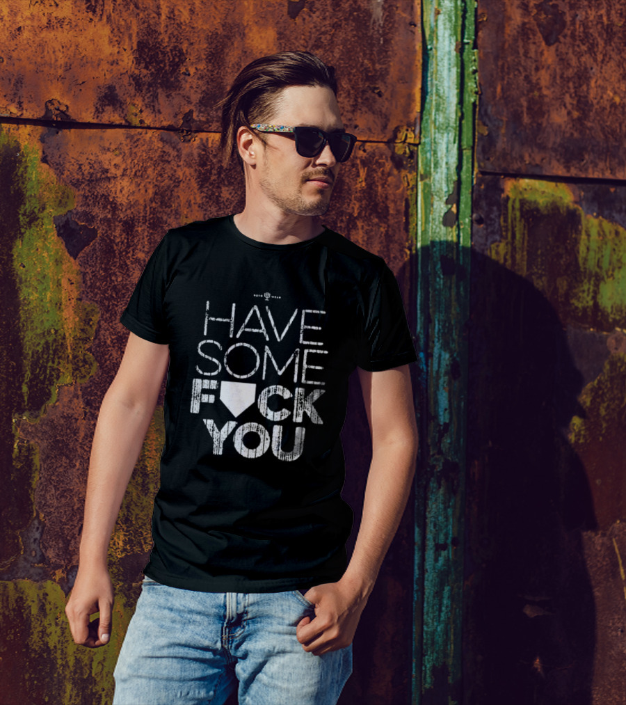 Have Some F*ck You T-Shirt
