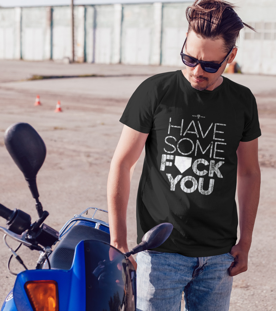 Have Some F*ck You T-Shirt