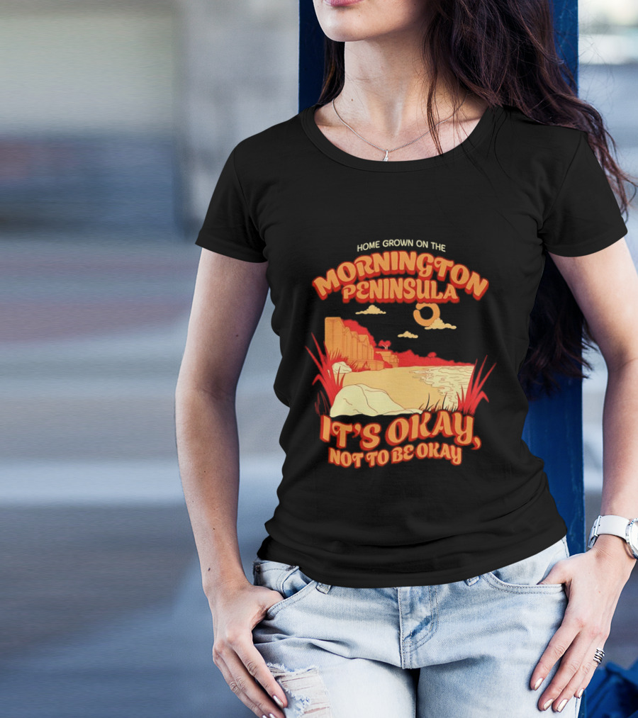 Home Grown On The Mornington Peninsula It's Okay Not To Be Okay Scenic Coastline T-Shirt