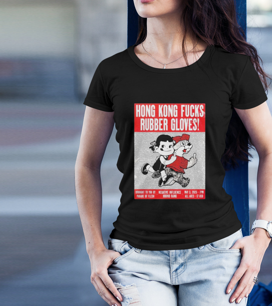 Hong Kong Fucks Rubber Gloves Event May 3 2025 Brought To You By Parade Of Flesh Negative Influence Hound Rang T-Shirt
