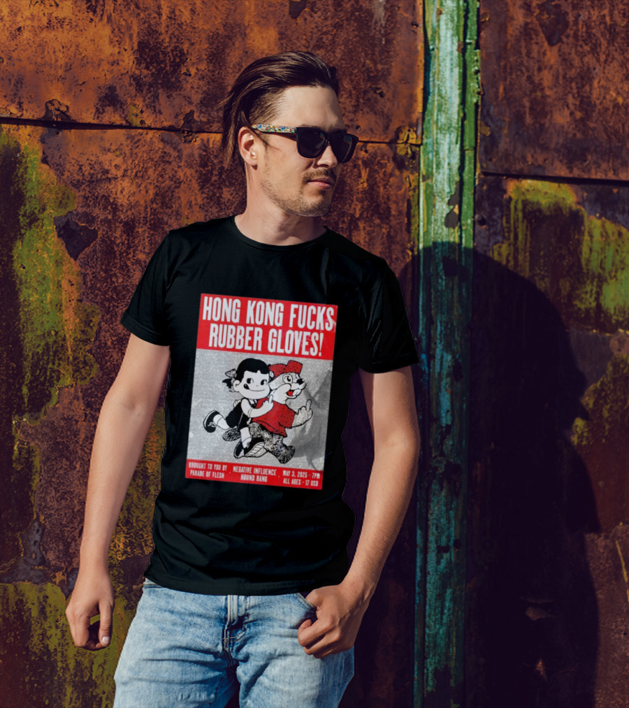 Hong Kong Fucks Rubber Gloves Event May 3 2025 Brought To You By Parade Of Flesh Negative Influence Hound Rang T-Shirt