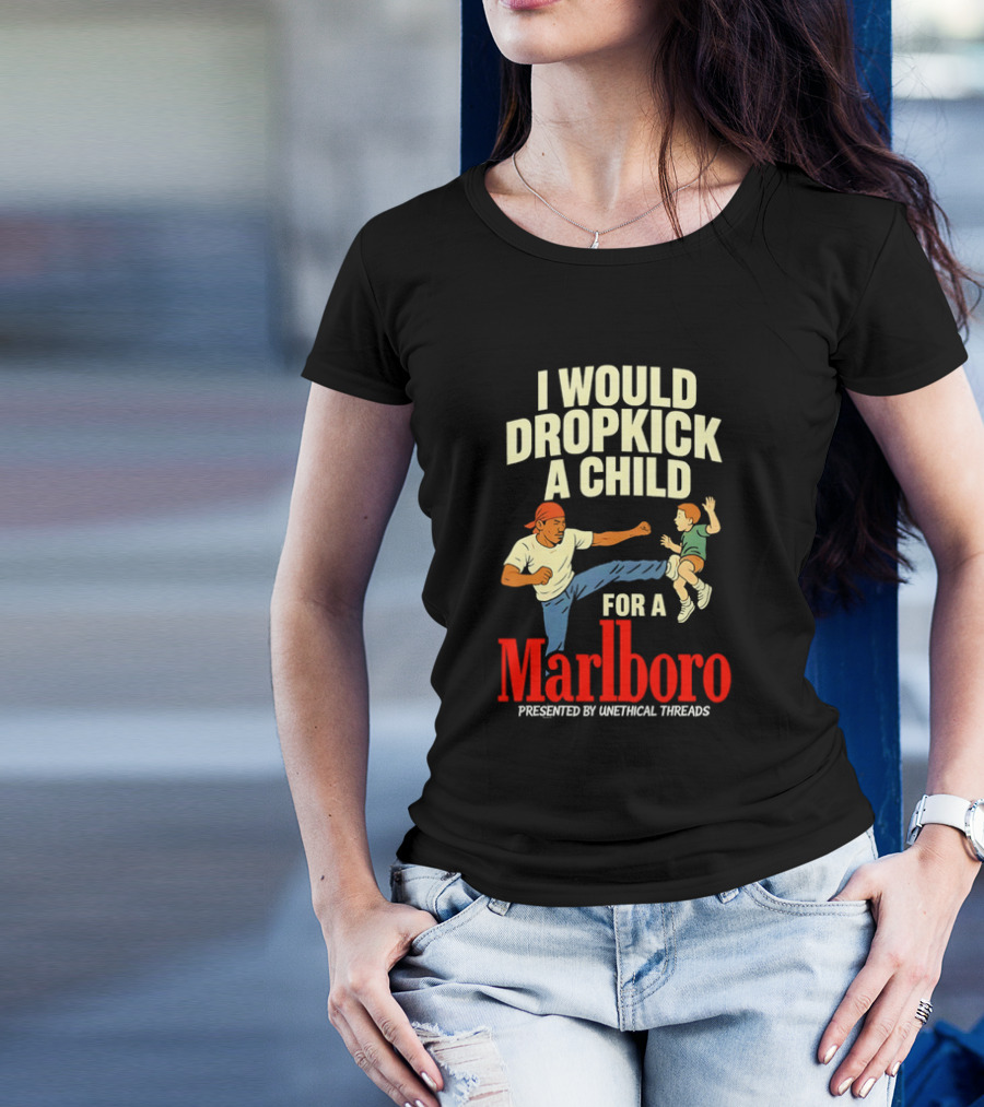 I Would Dropkick A Child For A Marlboro Presented By Unethical Threads T-Shirt