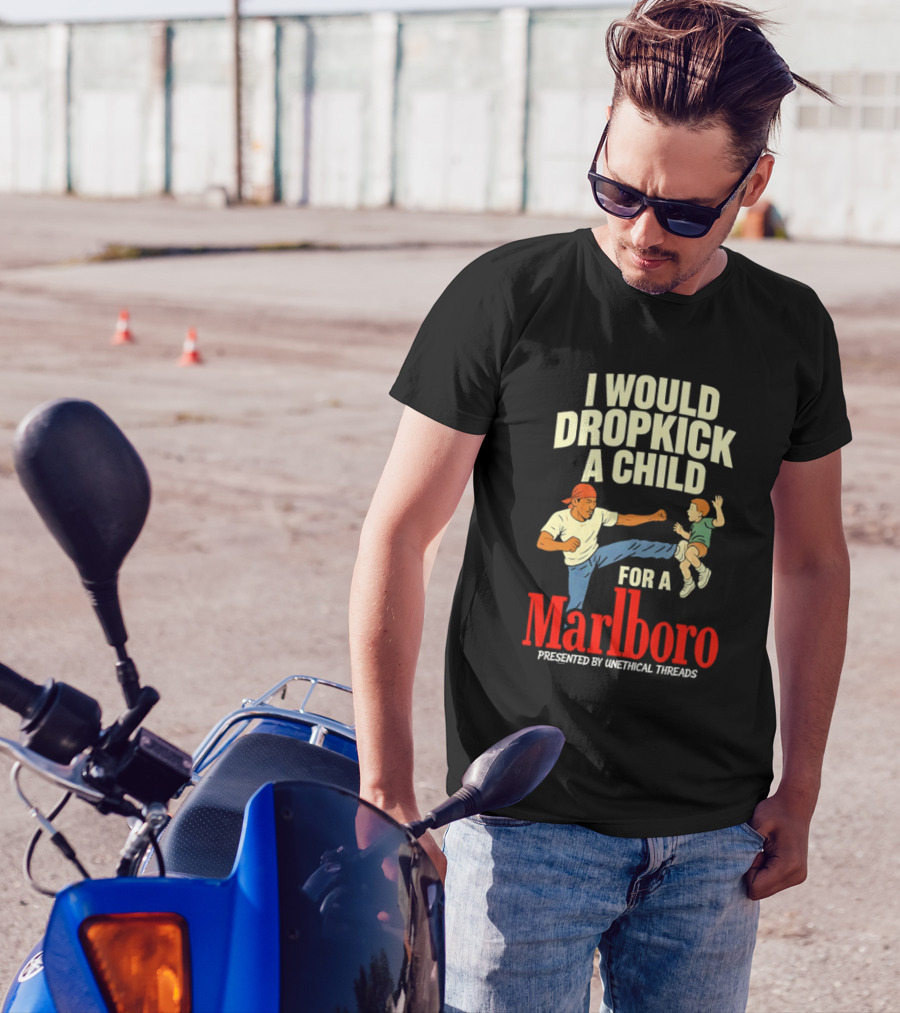 I Would Dropkick A Child For A Marlboro Presented By Unethical Threads T-Shirt
