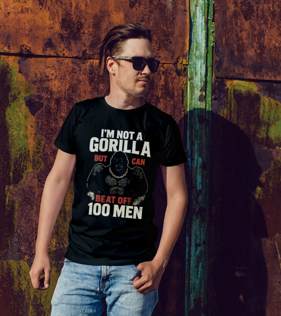 I'm Not A Gorilla Beat Off 100 Men T-Shirt