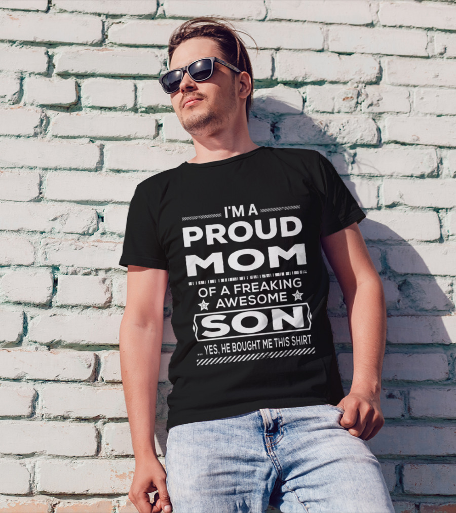 I'm A Proud Mom Of A Freaking Awesome Son Yes He Bought Me This T-Shirt