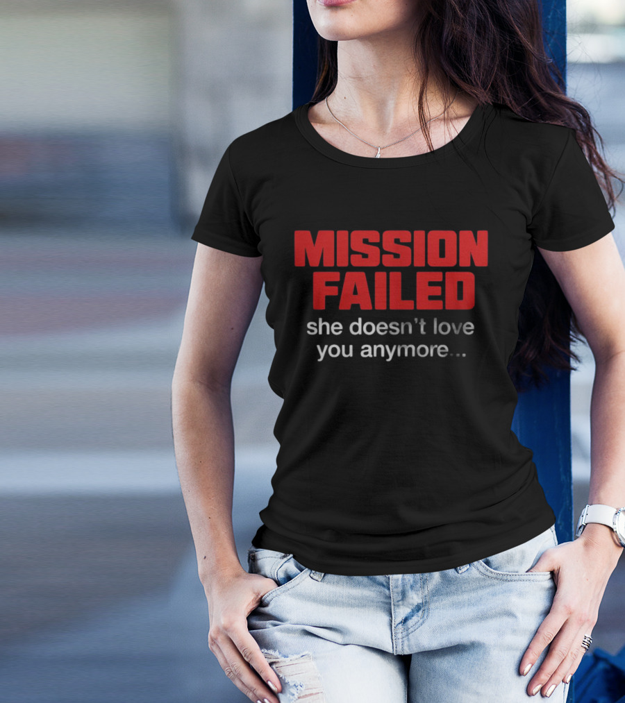 Mission Failed She Doesn't Love You Anymore Funny Breakup Quote T-Shirt