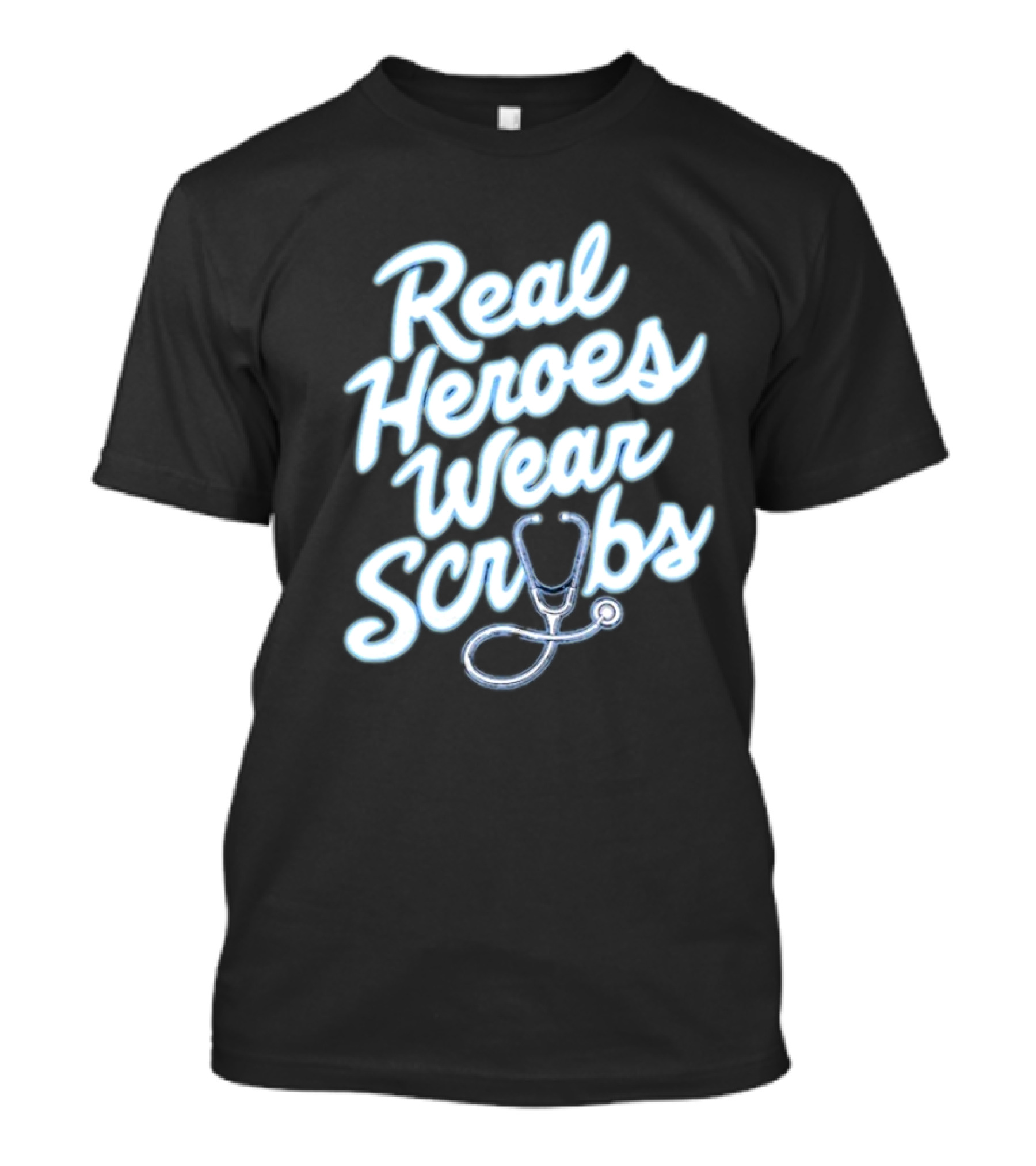 Real Heroes Wear Scrubs Stethoscope Encouragement For Healthcare Workers T-Shirt