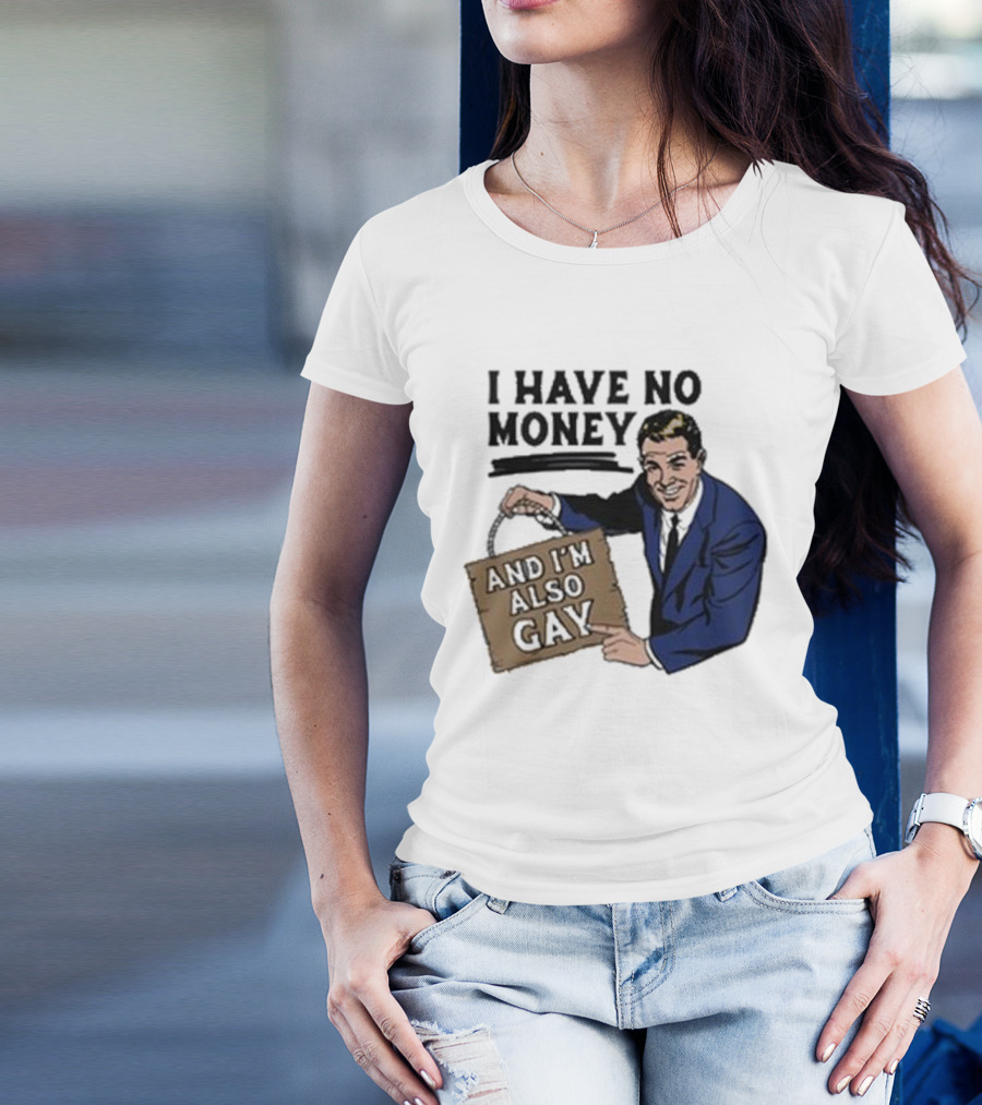 HAV NO MONY AND I'M ALSO GAY T-Shirt