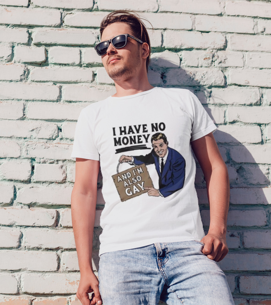 HAV NO MONY AND I'M ALSO GAY T-Shirt
