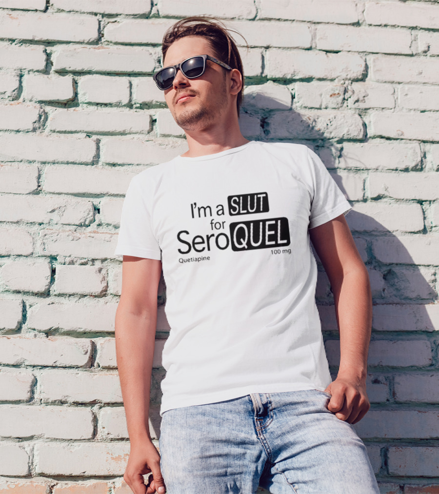I'm A Slut For Seroquel Quetiapine 100 Mg T-Shirt