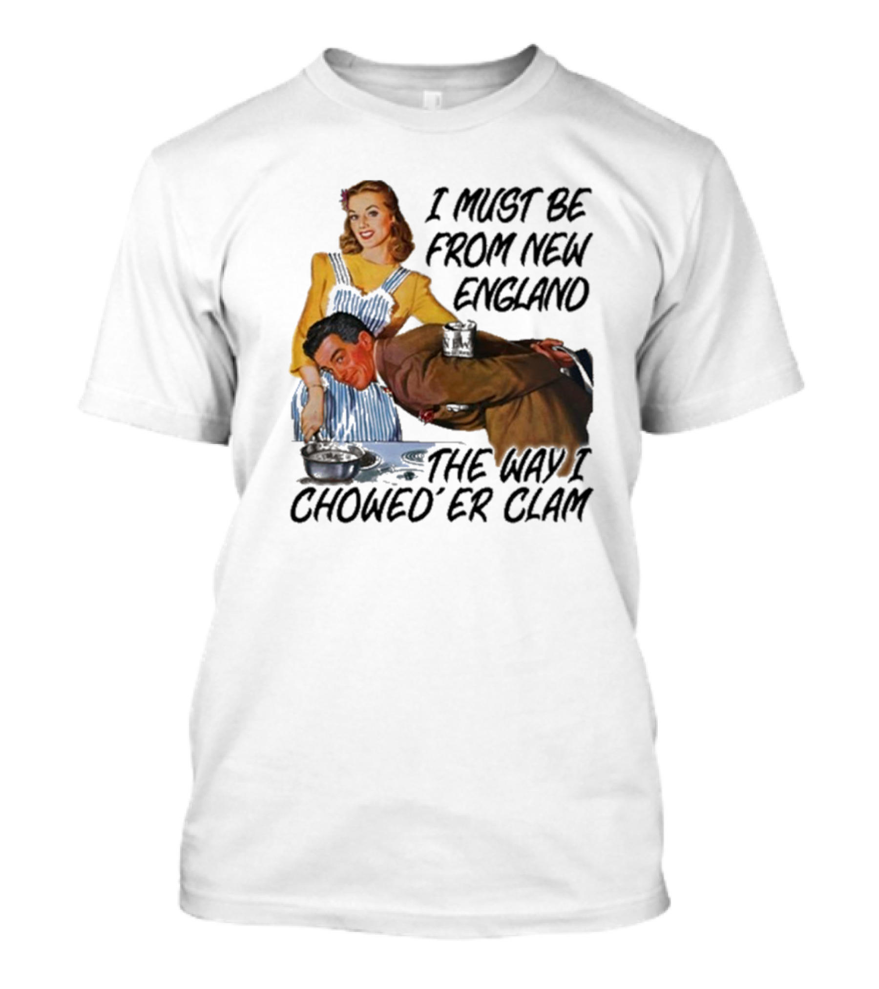 I Must Be From New England The Way I Chowed’er Clam Retro Cooking Scene T-Shirt