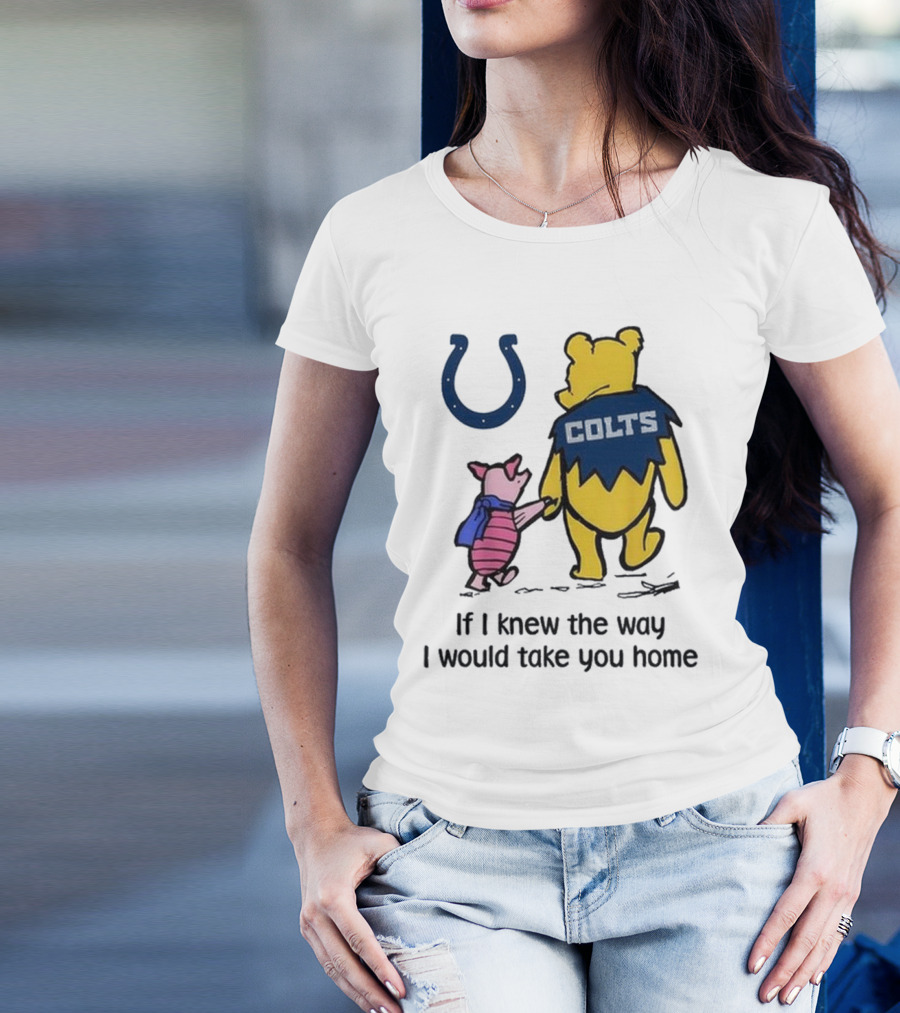 Indianapolis Colts Winnie The Pooh Piglet If I Knew The Way I Would Take You Home T-Shirt