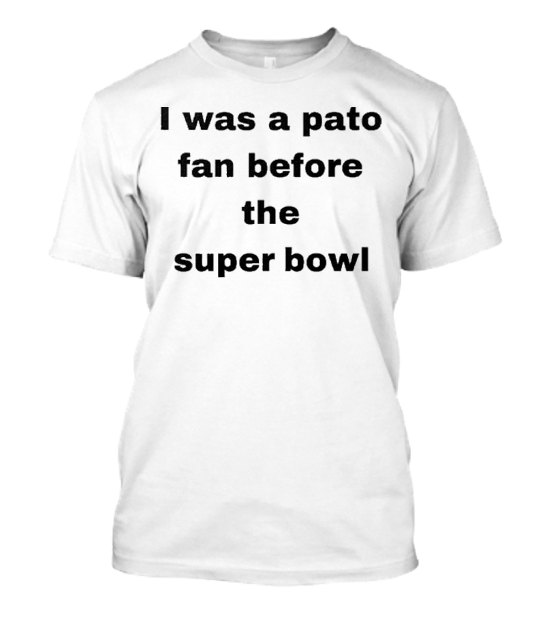I Was A Pato Fan Before The Super Bowl T-Shirt