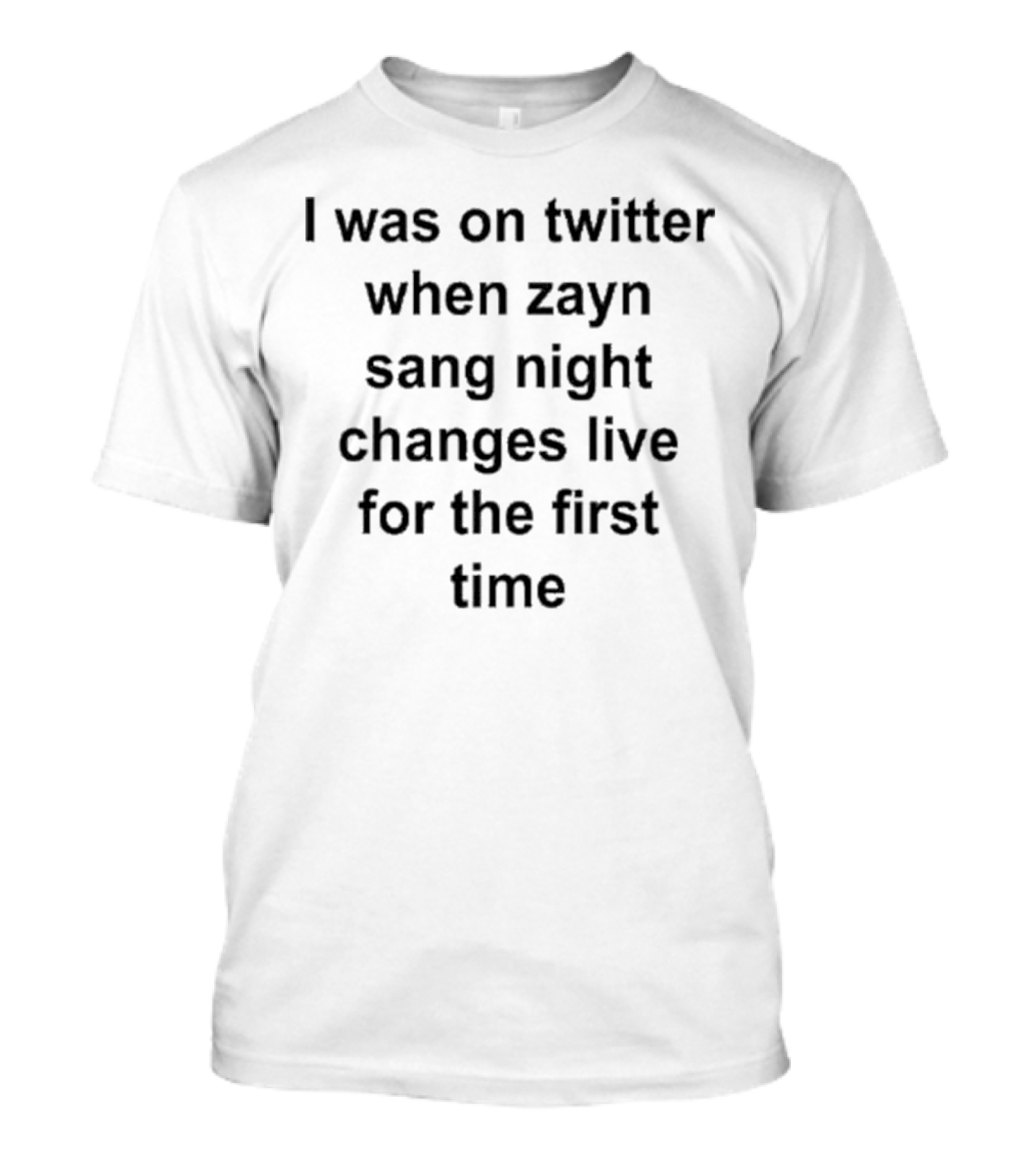 I Was On Twitter When Zayn Sang Night Changes Live For The First Time T-Shirt
