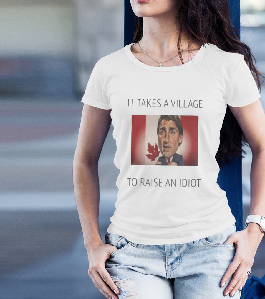 It Takes A Village To Raise An Idiot Justin Trudeau Canada Debate 2025 T-Shirt