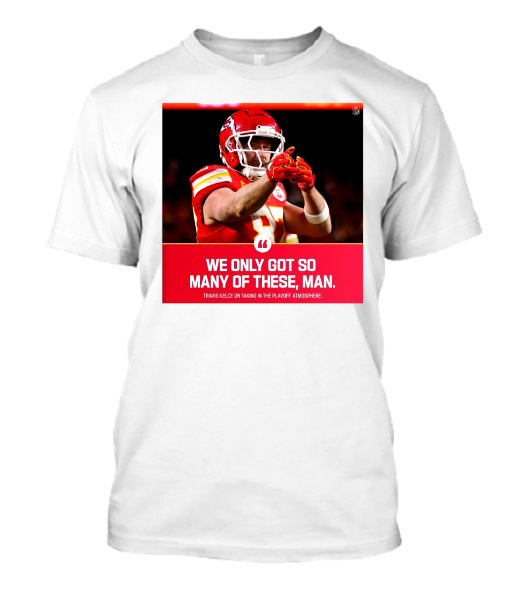 Kansas City Chiefs Travis Kelce We Only Got So Many Of These Man Playoff Atmosphere T-Shirt
