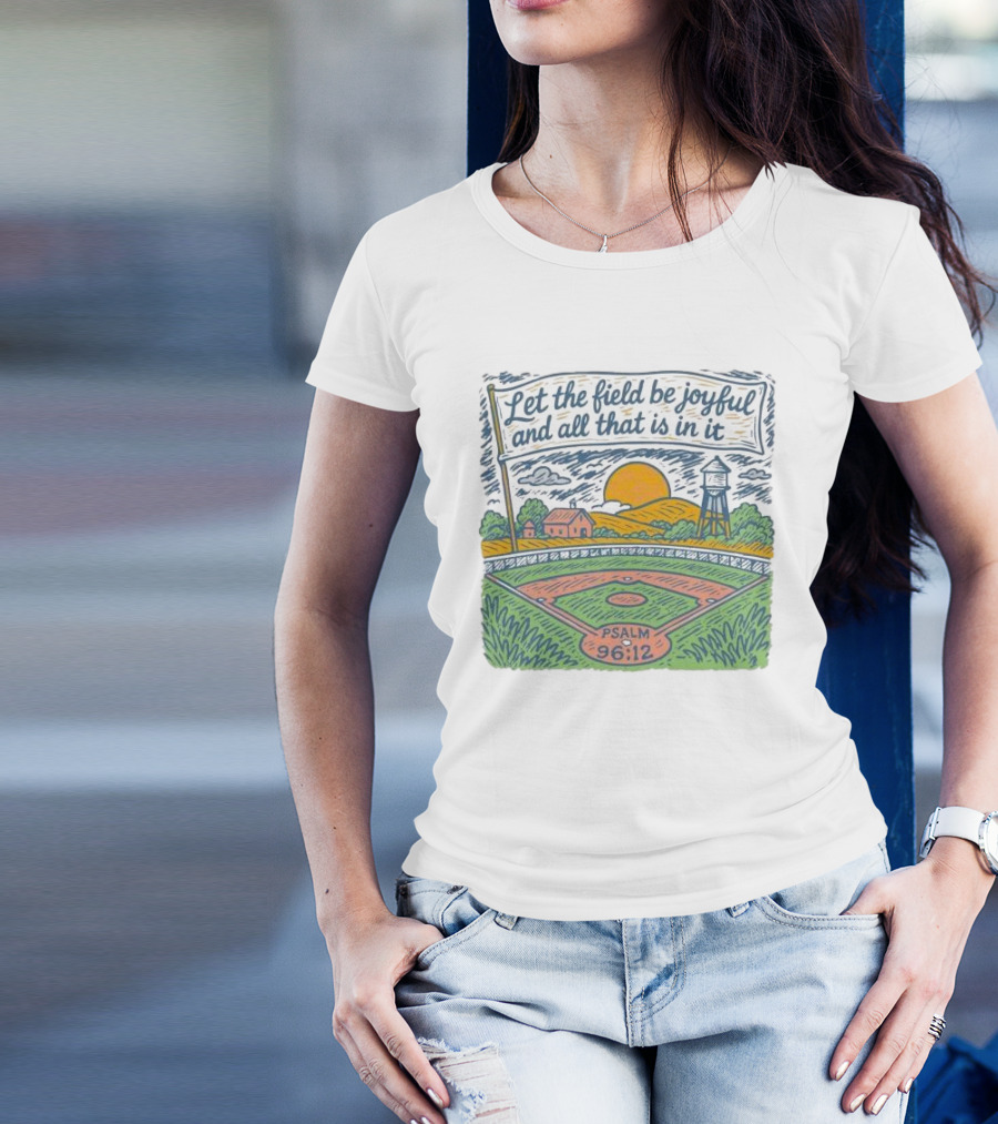 Let The Field Be Joyful And All That Is In It Psalm 96:12 Baseball Field Scene T-Shirt