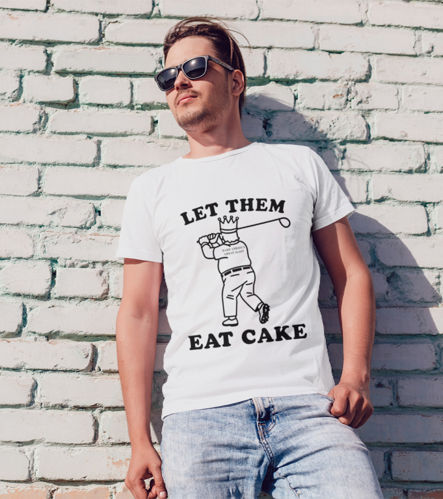 Let Them Eat Cake Make America Great Again King Trump Tariffs T-Shirt