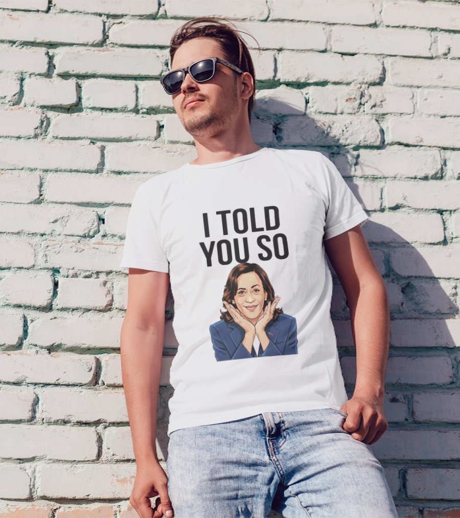 Kamala Harris I Told You So T-Shirt