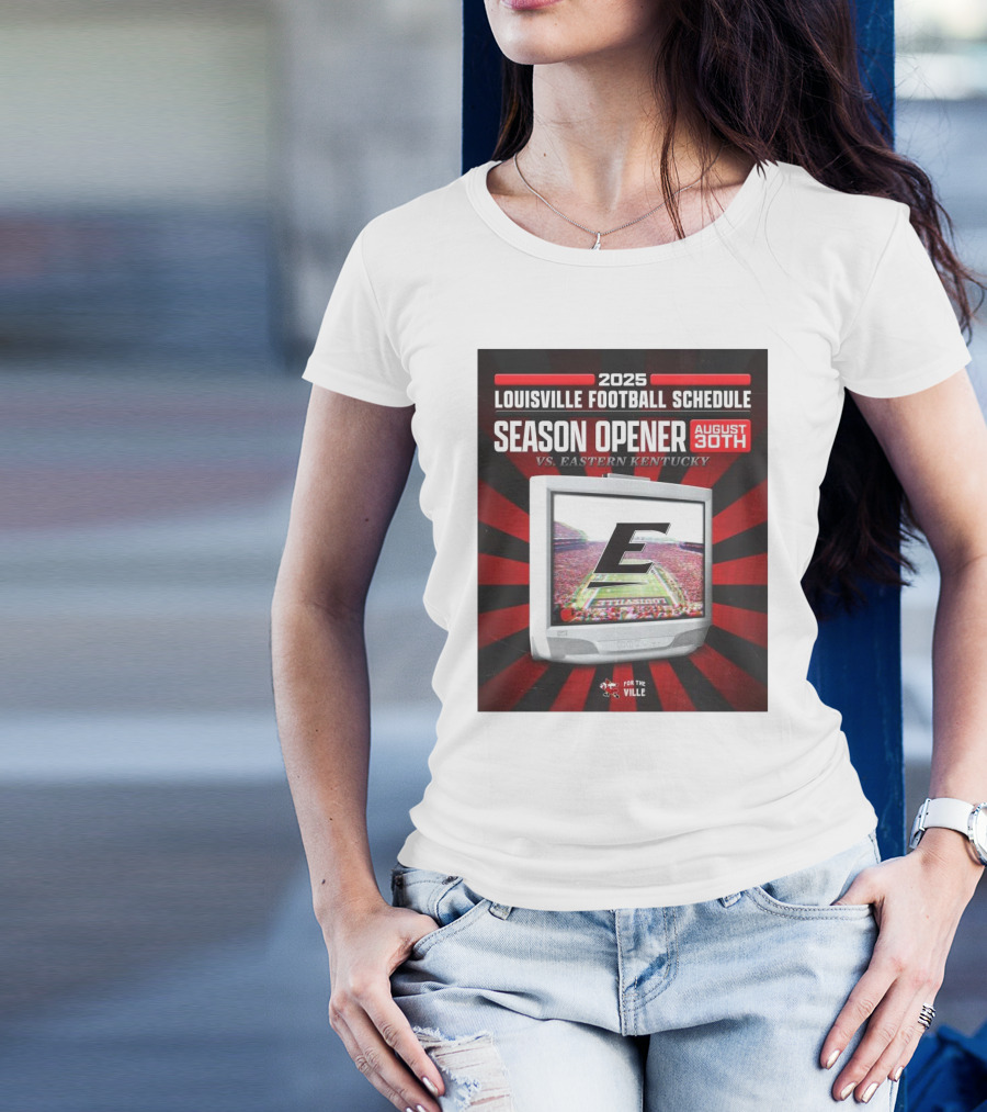 2025 Louisville Football Schedule Season Opener August 30th Vs Eastern Kentucky T-Shirt