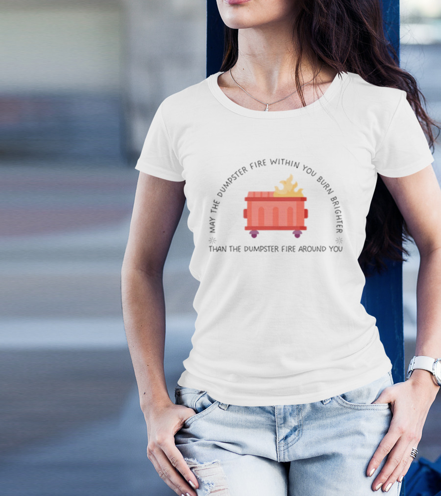 May The Dumpster Fire Within You Burn Brighter Than The Dumpster Fire Around You Flame Icon T-Shirt