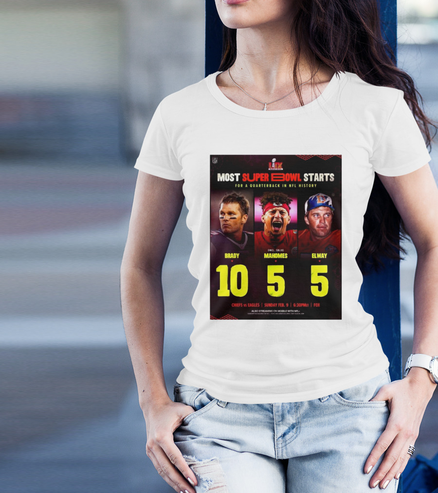 Most Super Bowl Starts For A Quarterback In NFL History Brady 10 Mahomes 5 Elway 5 Chiefs Vs Eagles Feb 9 6:30 PM Fox T-Shirt
