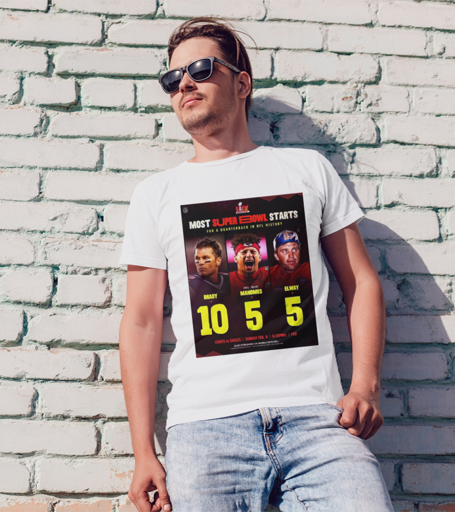 Most Super Bowl Starts For A Quarterback In NFL History Brady 10 Mahomes 5 Elway 5 Chiefs Vs Eagles Feb 9 6:30 PM Fox T-Shirt