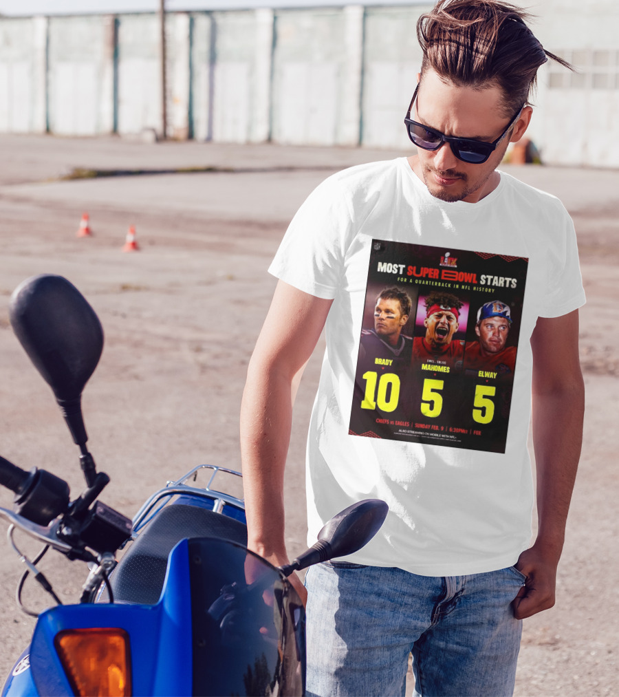 Most Super Bowl Starts For A Quarterback In NFL History Brady 10 Mahomes 5 Elway 5 Chiefs Vs Eagles Feb 9 6:30 PM Fox T-Shirt