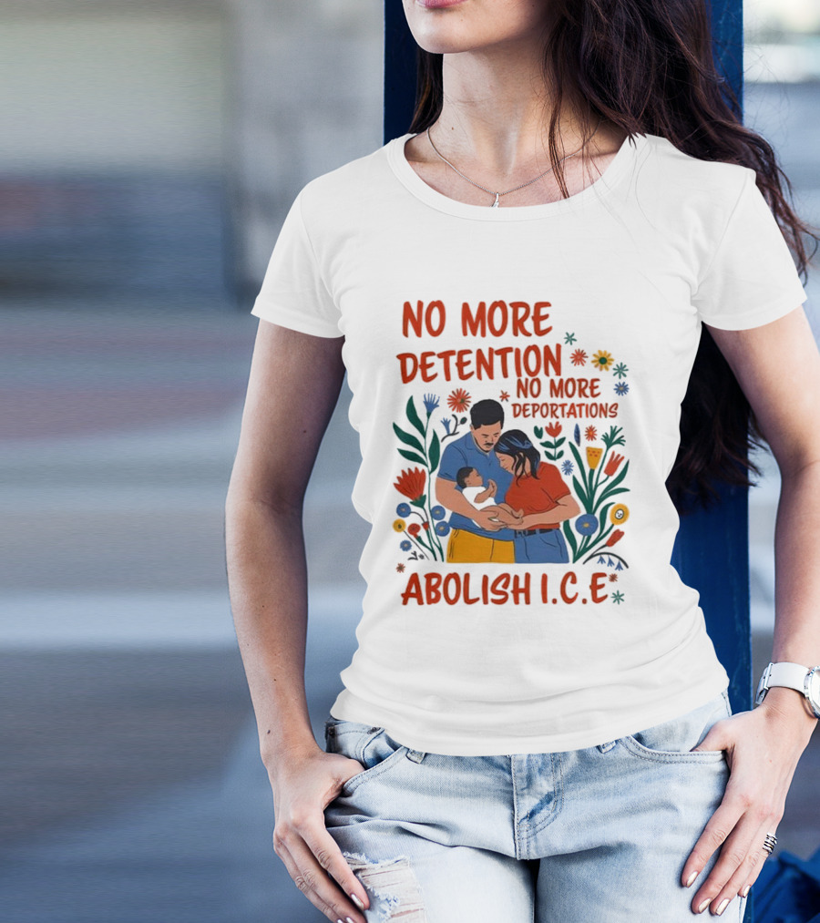 No More Detention No More Deportations Abolish ICE Family Unity Floral Border T-Shirt