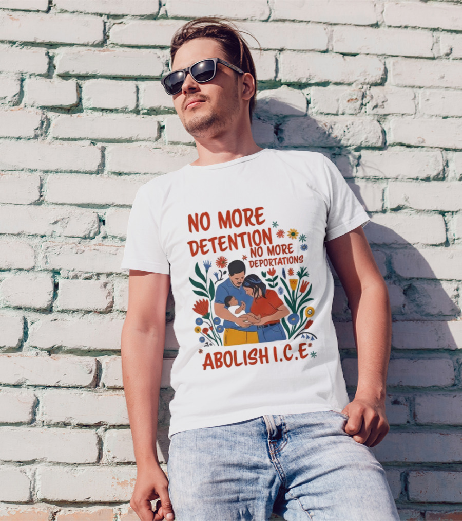 No More Detention No More Deportations Abolish ICE Family Unity Floral Border T-Shirt