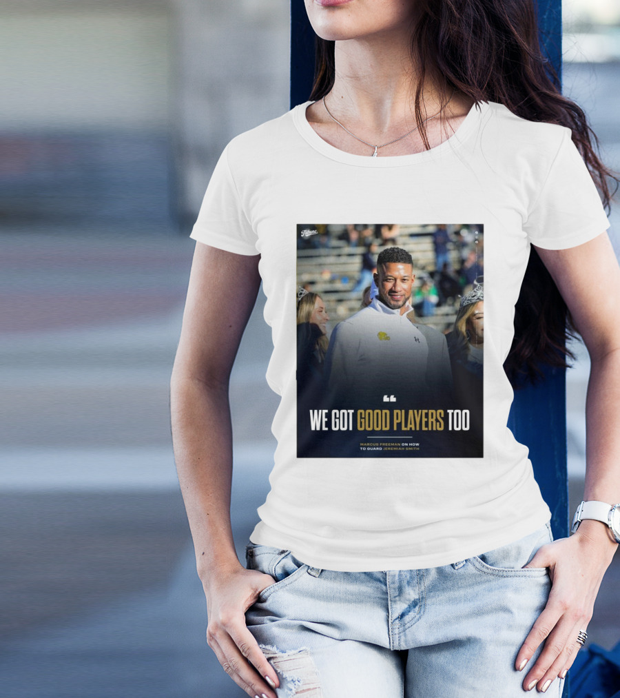 Notre Dame Marcus Freeman We Got Good Players Too On Guarding Jeremiah Smith T-Shirt