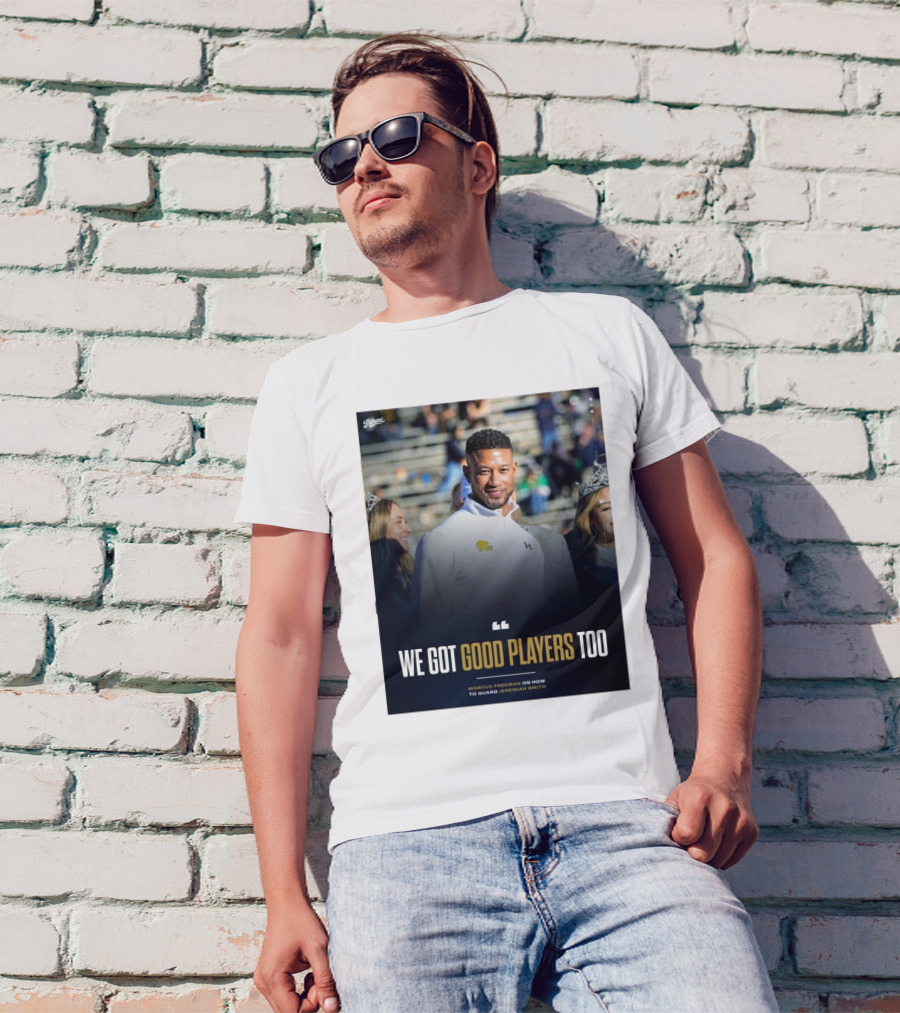 Notre Dame Marcus Freeman We Got Good Players Too On Guarding Jeremiah Smith T-Shirt