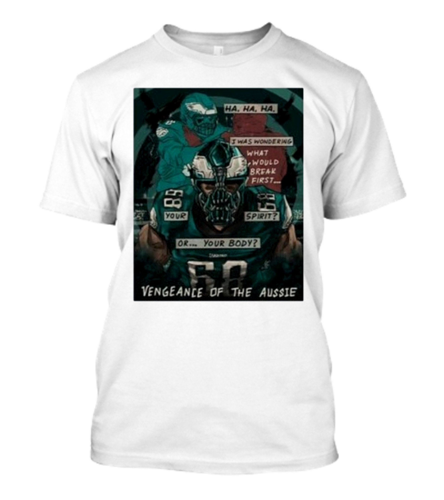 Philadelphia Eagles Vengeance Of The Aussie Ha Ha Ha I Was Wondering What Would Break First Spirit Or Body 2025 T-Shirt