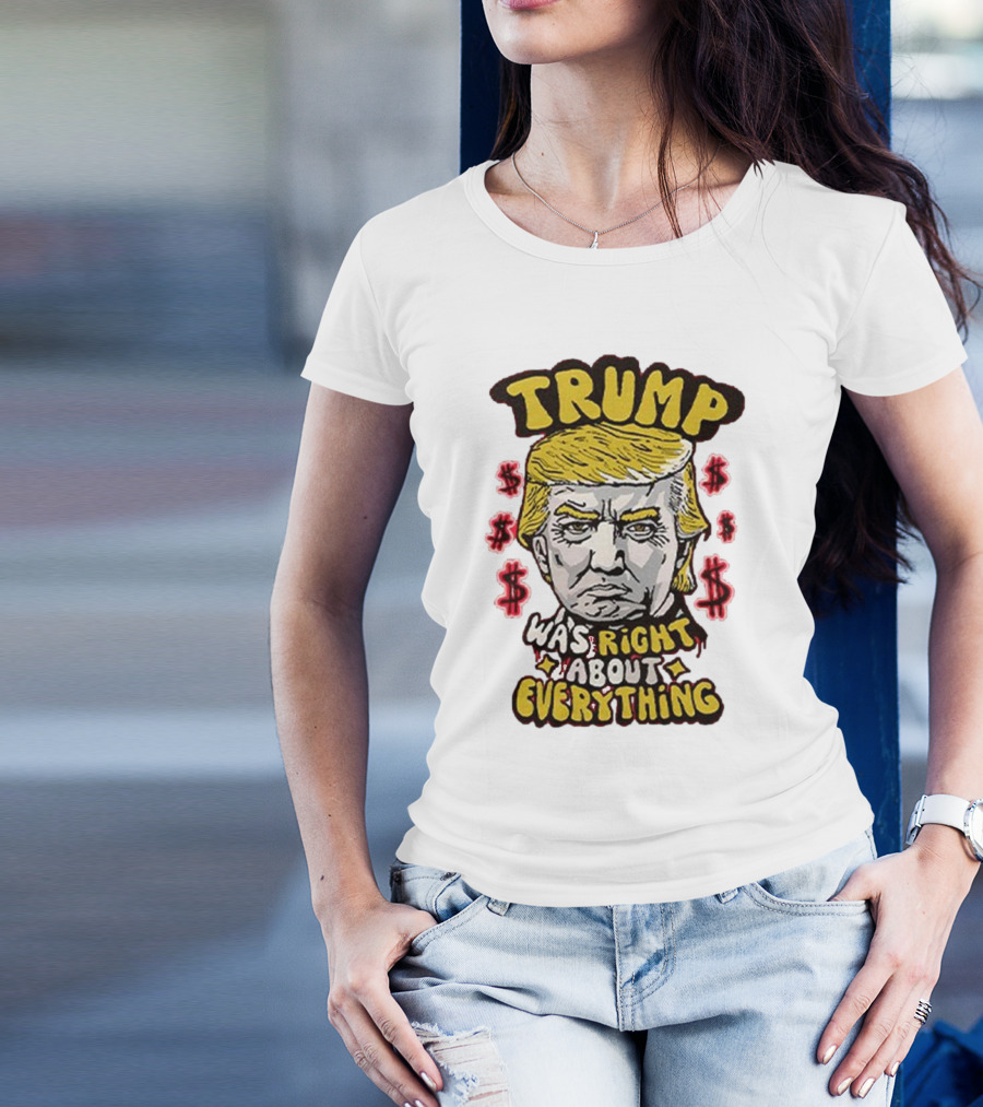 Trump Was Right About Everything Dollar Signs Portrait T-Shirt