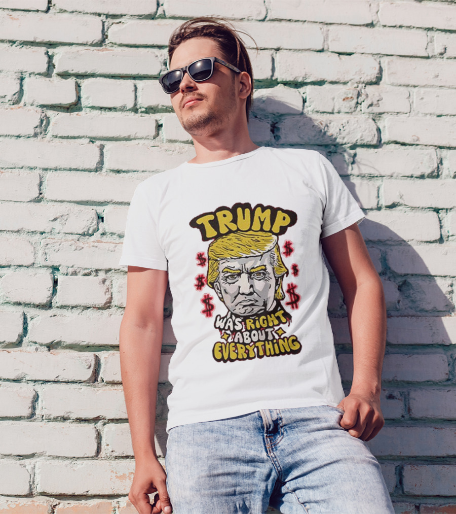 Trump Was Right About Everything Dollar Signs Portrait T-Shirt