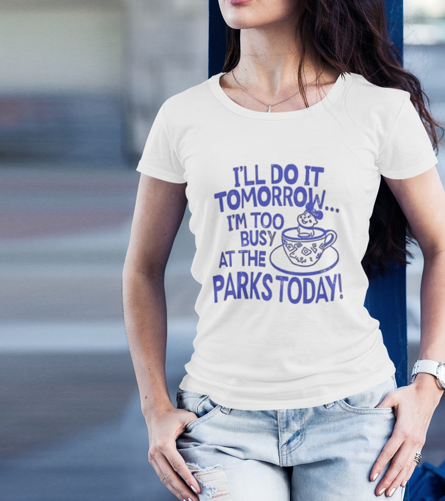 Sage And Sprout I'll Do It Tomorrow I'm Too Busy At The Parks Today Teacup Mouse T-Shirt