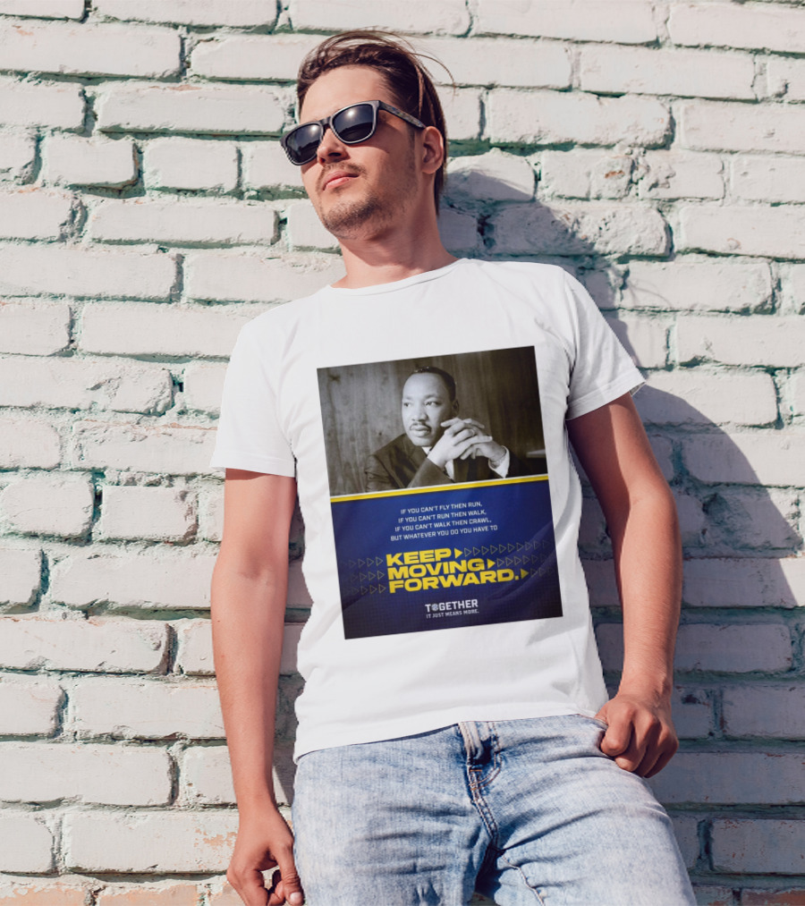If You Can't Fly Then Run If You Can't Run Then Walk If You Can't Walk Then Crawl Keep Moving Forward Dr. Martin Luther King T-Shirt